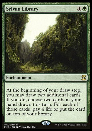 '-Sylvan Library
Enchantment
At the beginning of your draw step, you may draw two additional cards. If you do, choose two cards in your hand drawn this turn. For each of those cards, pay 4 life or put the card on top of your library.