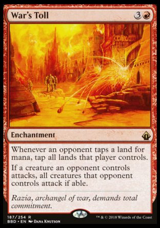'-War's Toll
Enchantment
Whenever an opponent taps a land for mana, tap all lands that player controls.
If a creature an opponent controls attacks, all creatures that opponent controls attack if able.
