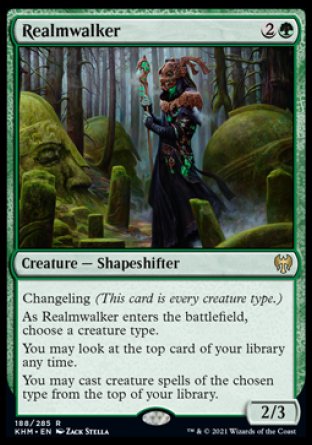 '-Realmwalker
Creature â€” Shapeshifter
Changeling
As this creature enters, choose a creature type.
You may look at the top card of your library any time.
You may cast creature spells of the chosen type from the top of your library.
2/3