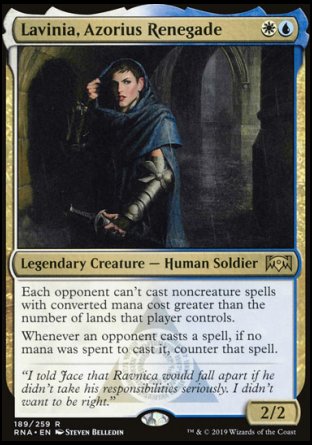 '-Lavinia, Azorius Renegade
Legendary Creature â€” Human Soldier
Each opponent can't cast noncreature spells with mana value greater than the number of lands that player controls.
Whenever an opponent casts a spell, if no mana was spent to cast it, counter that spell.
2/2