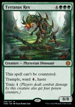 '-Tyrranax Rex
Creature â€” Phyrexian Dinosaur
This spell can't be countered.
Trample, ward %4, haste
Toxic 4
8/8