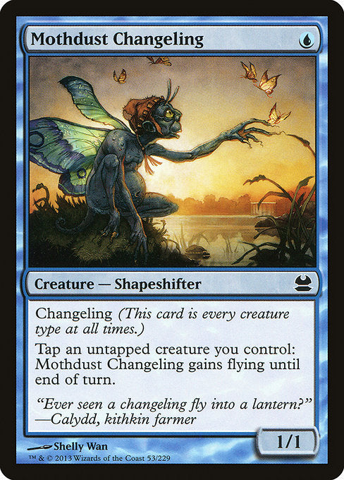 Mothdust Changeling
Creature — Shapeshifter
Changeling (This card is every creature type.)
Tap an untapped creature you control: This creature gains flying until end of turn.
1/1