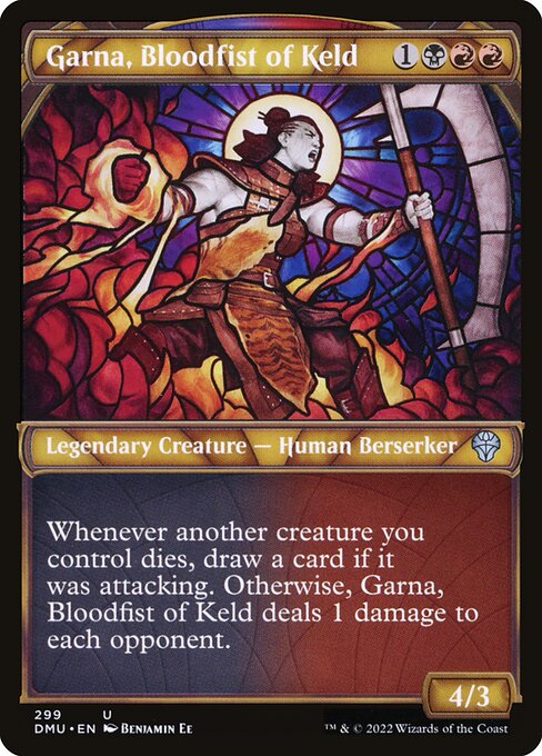 Garna, Bloodfist of Keld
Legendary Creature — Human Berserker
Whenever another creature you control dies, draw a card if it was attacking. Otherwise, Garna deals 1 damage to each opponent.
4/3
