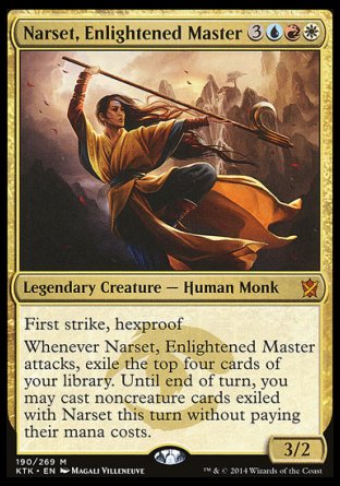 '-Narset, Enlightened Master
Legendary Creature â€” Human Monk
First strike, hexproof
Whenever Narset attacks, exile the top four cards of your library. Until end of turn, you may cast noncreature spells from among those cards without paying their mana costs.
3/2