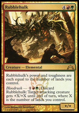 Rubblehulk
Creature — Elemental
Rubblehulk's power and toughness are each equal to the number of lands you control.
Bloodrush — %1%R%G, Discard this card: Target attacking creature gets +X/+X until end of turn, where X is the number of lands you control.
*/*
