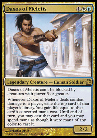 '-Daxos of Meletis
Legendary Creature â€” Human Soldier
Daxos can't be blocked by creatures with power 3 or greater.
Whenever Daxos deals combat damage to a player, exile the top card of that player's library. You gain life equal to that card's mana value. Until end of turn, you may cast that card and you may spend mana as though it were mana of any color to cast that spell.
2/2