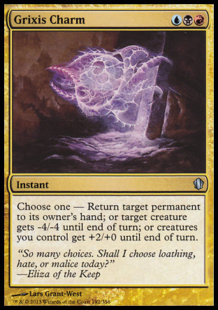 Grixis Charm
Instant
Choose one —
• Return target permanent to its owner's hand.
• Target creature gets -4/-4 until end of turn.
• Creatures you control get +2/+0 until end of turn.