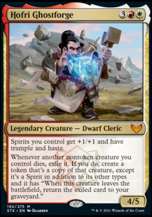'-Hofri Ghostforge
Legendary Creature â€” Dwarf Cleric
Spirits you control get +1/+1 and have trample and haste.
Whenever another nontoken creature you control dies, exile it. If you do, create a token that's a copy of that creature, except it's a Spirit in addition to its other types and it has "When this token leaves the battlefield, return the exiled card to its owner's graveyard."
4/5
