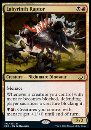 Labyrinth Raptor
Creature — Nightmare Dinosaur
Menace
Whenever a creature you control with menace becomes blocked, defending player sacrifices a creature of their choice that's blocking it.
%B%R: Creatures you control with menace get +1/+0 until end of turn.
2/2