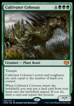 '-Cultivator Colossus
Creature â€” Plant Beast
Trample
Cultivator Colossus's power and toughness are each equal to the number of lands you control.
When this creature enters, you may put a land card from your hand onto the battlefield tapped. If you do, draw a card and repeat this process.
*/*