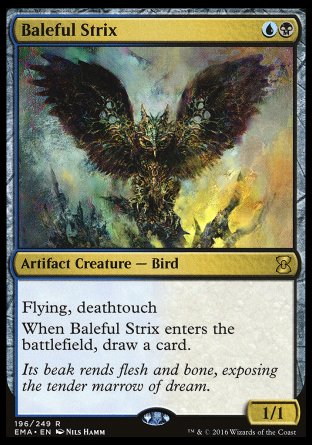 '-Baleful Strix
Artifact Creature â€” Bird
Flying, deathtouch
When this creature enters, draw a card.
1/1