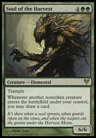 '-Soul of the Harvest
Creature â€” Elemental
Trample
Whenever another nontoken creature you control enters, you may draw a card.
6/6