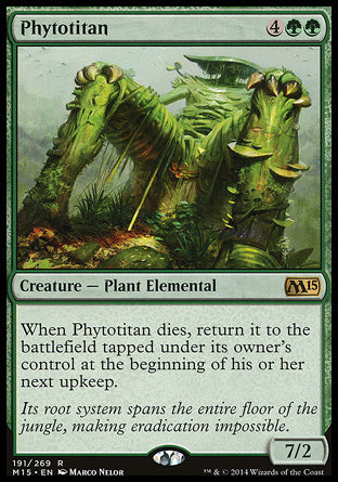 Phytotitan
Creature — Plant Elemental
When this creature dies, return it to the battlefield tapped under its owner's control at the beginning of their next upkeep.
7/2