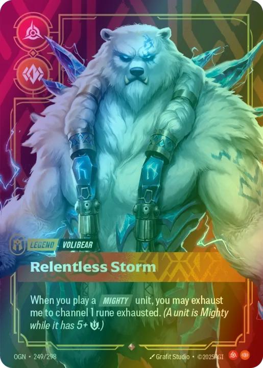 Relentless Storm (Volibear)
Alternate Art Qualifier: Default Art
Set: Origins
Finish: Foil
Rarity: Rare
Domain: Body Fury
Card Text: When you play a MIGHTY unit, you may exhaust me to channel 1 rune exhausted. (A unit is Mighty while it has 5+ Might)