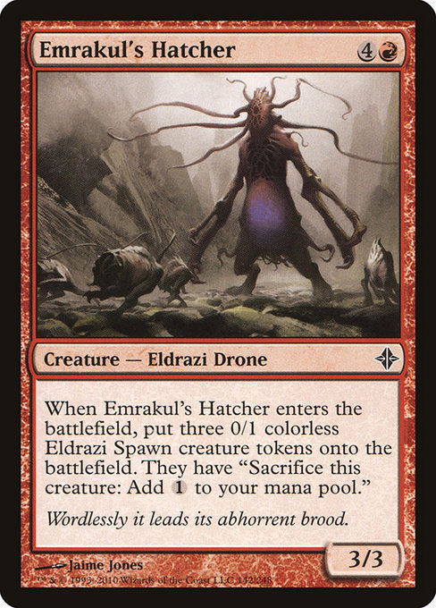 Emrakul's Hatcher
Creature — Eldrazi Drone
When this creature enters, create three 0/1 colorless Eldrazi Spawn creature tokens. They have "Sacrifice this token: Add {C}."
3/3