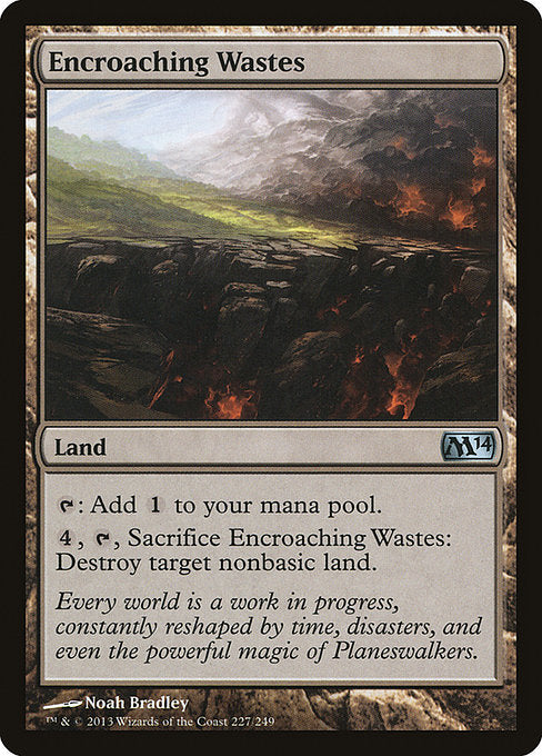 Encroaching Wastes
Land
{T}: Add {C}.
{4}, {T}, Sacrifice this land: Destroy target nonbasic land.