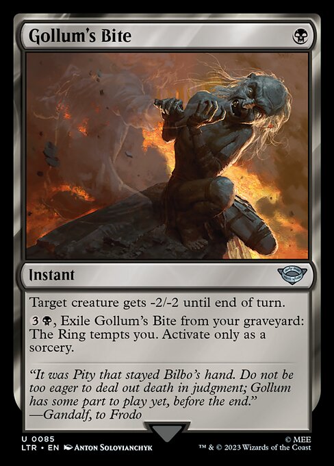Gollum's Bite
Instant
Target creature gets -2/-2 until end of turn.
{3}{B}, Exile this card from your graveyard: The Ring tempts you. Activate only as a sorcery.