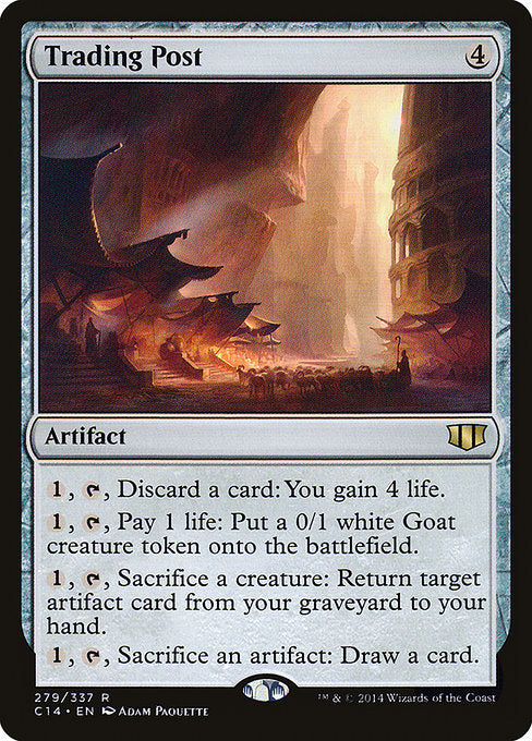 Trading Post
Artifact
{1}, {T}, Discard a card: You gain 4 life.
{1}, {T}, Pay 1 life: Create a 0/1 white Goat creature token.
{1}, {T}, Sacrifice a creature: Return target artifact card from your graveyard to your hand.
{1}, {T}, Sacrifice an artifact: Draw a card.