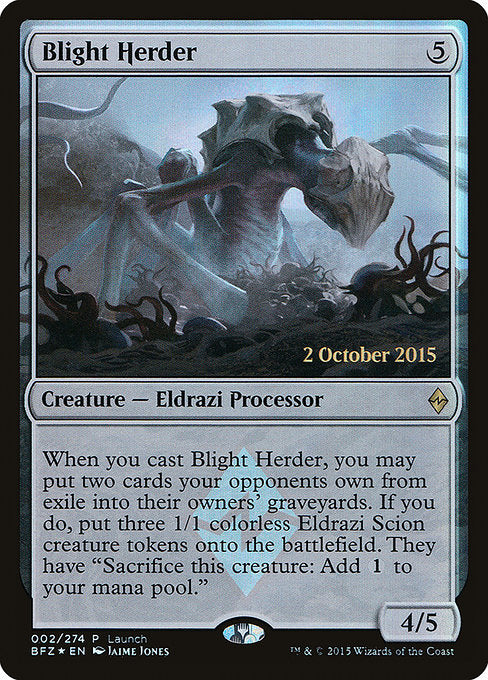 Blight Herder
Creature — Eldrazi Processor
When you cast this spell, you may put two cards your opponents own from exile into their owners' graveyards. If you do, create three 1/1 colorless Eldrazi Scion creature tokens. They have "Sacrifice this token: Add {C}."
4/5