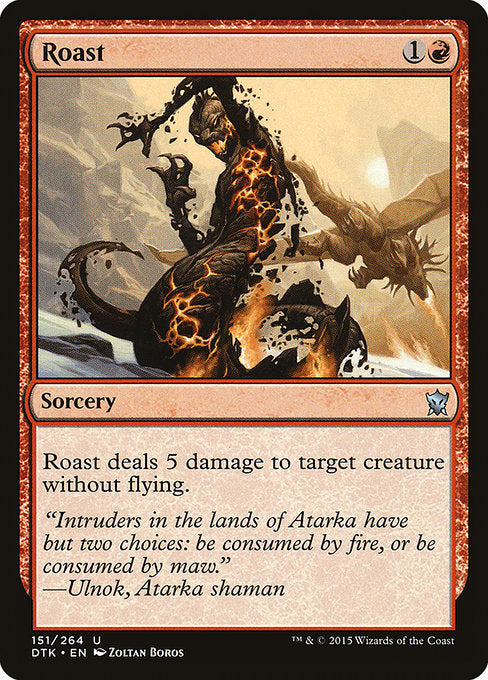 Roast
Sorcery
Roast deals 5 damage to target creature without flying.