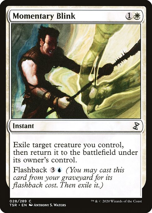 Momentary Blink
Instant
Exile target creature you control, then return it to the battlefield under its owner's control.
Flashback {3}{U} (You may cast this card from your graveyard for its flashback cost. Then exile it.)