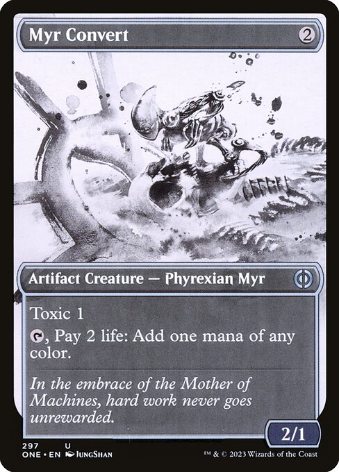 Myr Convert
Artifact Creature — Phyrexian Myr
Toxic 1 (Players dealt combat damage by this creature also get a poison counter.)
{T}, Pay 2 life: Add one mana of any color.
2/1