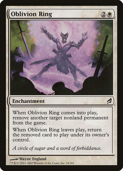 Oblivion Ring
Enchantment
When this enchantment enters, exile another target nonland permanent.
When this enchantment leaves the battlefield, return the exiled card to the battlefield under its owner's control.