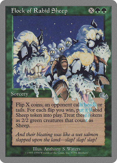 Flock of Rabid Sheep
Sorcery
Flip X coins. For each flip you win, create a 2/2 green Sheep creature token named Rabid Sheep.