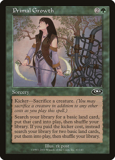 Primal Growth
Sorcery
Kicker—Sacrifice a creature. (You may sacrifice a creature in addition to any other costs as you cast this spell.)
Search your library for a basic land card, put that card onto the battlefield, then shuffle. If this spell was kicked, instead search your library for up to two basic land cards, put them onto the battlefield, then shuffle.