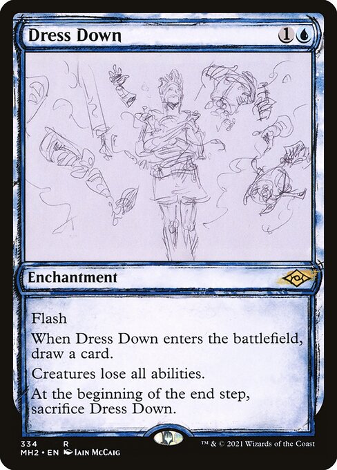 Dress Down
Enchantment
Flash
When this enchantment enters, draw a card.
Creatures lose all abilities.
At the beginning of the end step, sacrifice this enchantment.