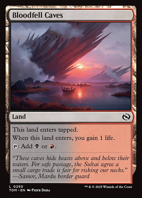 Bloodfell Caves
Land
This land enters tapped.
When this land enters, you gain 1 life.
{T}: Add {B} or {R}.