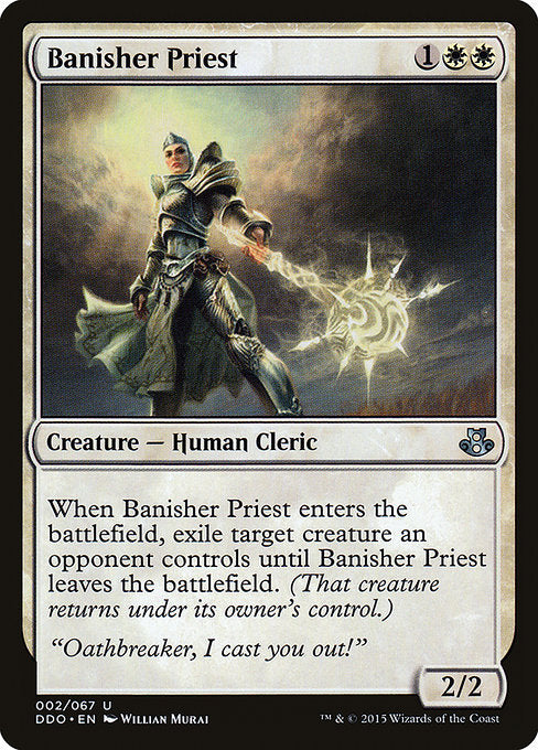 Banisher Priest
Creature — Human Cleric
When this creature enters, exile target creature an opponent controls until this creature leaves the battlefield.
2/2