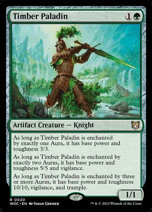 Timber Paladin
Artifact Creature — Knight
As long as this creature is enchanted by exactly one Aura, it has base power and toughness 3/3.
As long as this creature is enchanted by exactly two Auras, it has base power and toughness 5/5 and vigilance.
As long as this creature is enchanted by three or more Auras, it has base power and toughness 10/10, vigilance, and trample.
1/1
