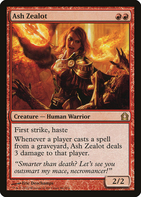 Ash Zealot
Creature — Human Warrior
First strike, haste
Whenever a player casts a spell from a graveyard, this creature deals 3 damage to that player.
2/2