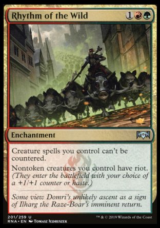 '-Rhythm of the Wild
Enchantment
Creature spells you control can't be countered.
Nontoken creatures you control have riot.