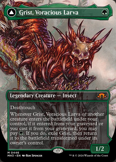 Grist, Voracious Larva // Grist, the Plague Swarm
Legendary Creature — Insect // Legendary Planeswalker — Grist
Deathtouch
Whenever Grist or another creature you control enters, if it entered from your graveyard or you cast it from your graveyard, you may pay {G}. If you do, exile Grist, then return it to the battlefield transformed under its owner's control.
+1: Create a 1/1 black and green Insect creature token, then mill two cards. Put a deathtouch counter on the token if a black card was milled this w