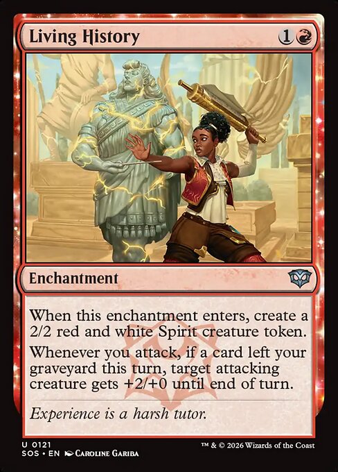 Living History
Enchantment
When this enchantment enters, create a 2/2 red and white Spirit creature token.
Whenever you attack, if a card left your graveyard this turn, target attacking creature gets +2/+0 until end of turn.