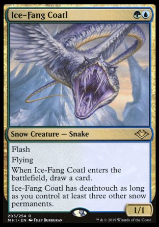 '-Ice-Fang Coatl
Snow Creature â€” Snake
Flash
Flying
When this creature enters, draw a card.
This creature has deathtouch as long as you control at least three other snow permanents.
1/1