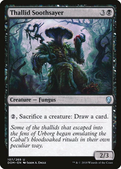 Thallid Soothsayer
Creature — Fungus
{2}, Sacrifice a creature: Draw a card.
2/3