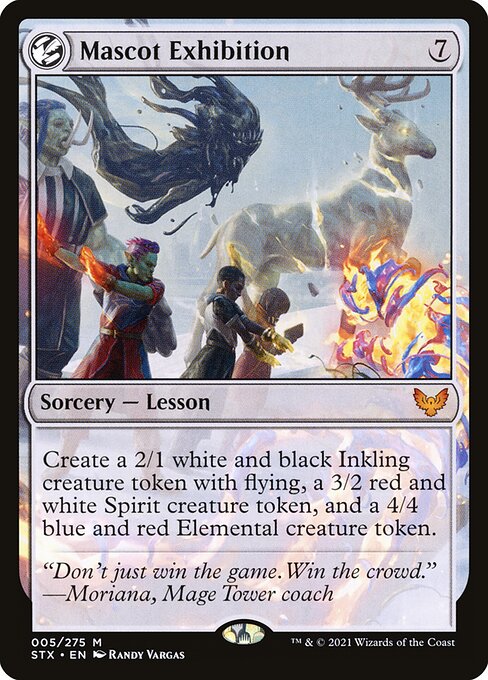 Mascot Exhibition
Sorcery — Lesson
Create a 2/1 white and black Inkling creature token with flying, a 3/2 red and white Spirit creature token, and a 4/4 blue and red Elemental creature token.