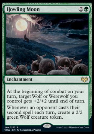 '-Howling Moon
Enchantment
At the beginning of combat on your turn, target Wolf or Werewolf you control gets +2/+2 until end of turn.
Whenever an opponent casts their second spell each turn, create a 2/2 green Wolf creature token.