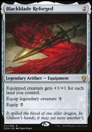 '-Blackblade Reforged
Legendary Artifact â€” Equipment
Equipped creature gets +1/+1 for each land you control.
Equip legendary creature %3
Equip %7