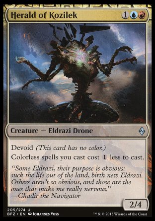 Herald of Kozilek
Creature — Eldrazi Drone
Devoid
Colorless spells you cast cost %1 less to cast.
2/4