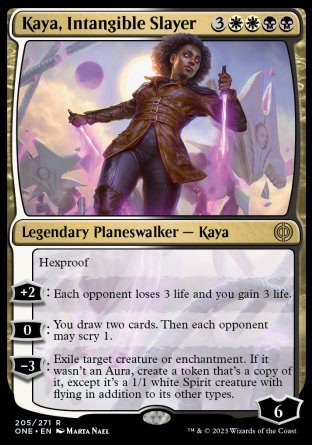 Kaya, Intangible Slayer
Legendary Planeswalker — Kaya
Hexproof
+2
Each opponent loses 3 life and you gain 3 life.
0
You draw two cards. Then each opponent may scry 1.
-3
Exile target creature or enchantment. If it wasn't an Aura, create a token that's a copy of it, except it's a 1/1 white Spirit creature with flying in addition to its other types.
Loyalty : 6