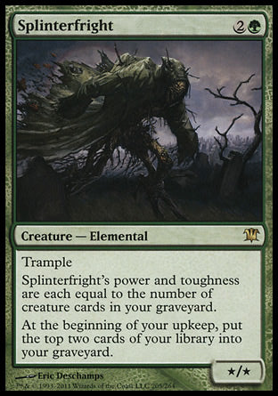 Splinterfright
Creature — Elemental
Trample
Splinterfright's power and toughness are each equal to the number of creature cards in your graveyard.
At the beginning of your upkeep, mill two cards.
*/*