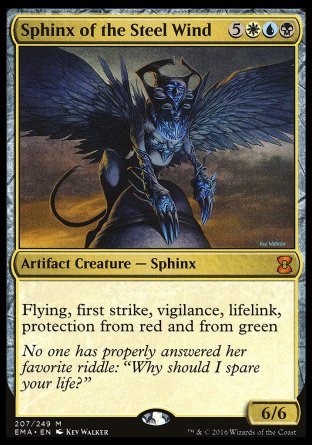 '-Sphinx of the Steel Wind
Artifact Creature â€” Sphinx
Flying, first strike, vigilance, lifelink, protection from red and from green
6/6