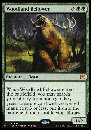 '-Woodland Bellower
Creature â€” Beast
When this creature enters, you may search your library for a nonlegendary green creature card with mana value 3 or less, put it onto the battlefield, then shuffle.
6/5
