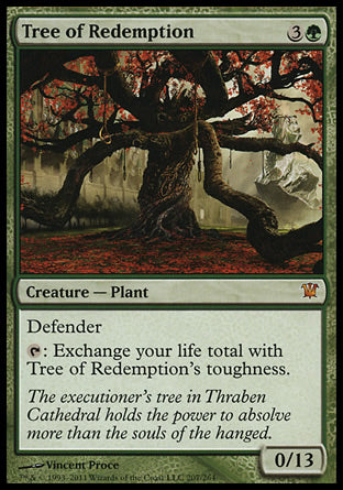'-Tree of Redemption
Creature â€” Plant
Defender
%T: Exchange your life total with this creature's toughness.
0/13