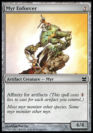 '-Myr Enforcer
Artifact Creature â€” Myr
Affinity for artifacts
4/4