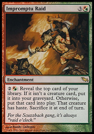 Impromptu Raid
Enchantment
%2%RG: Reveal the top card of your library. If it isn't a creature card, put it into your graveyard. Otherwise, put that card onto the battlefield. That creature gains haste. Sacrifice it at the beginning of the next end step.